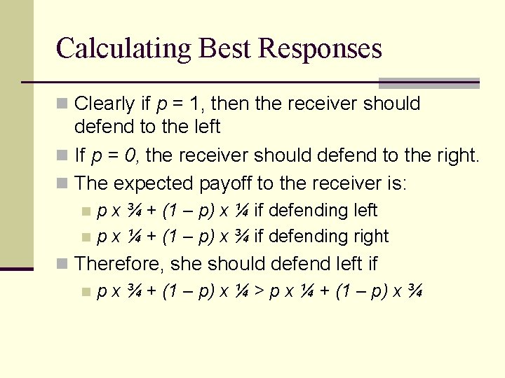 Calculating Best Responses n Clearly if p = 1, then the receiver should defend