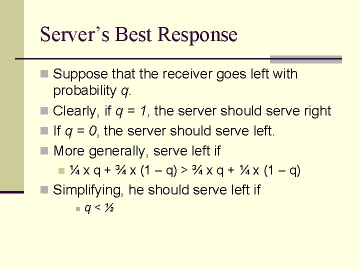 Server’s Best Response n Suppose that the receiver goes left with probability q. n