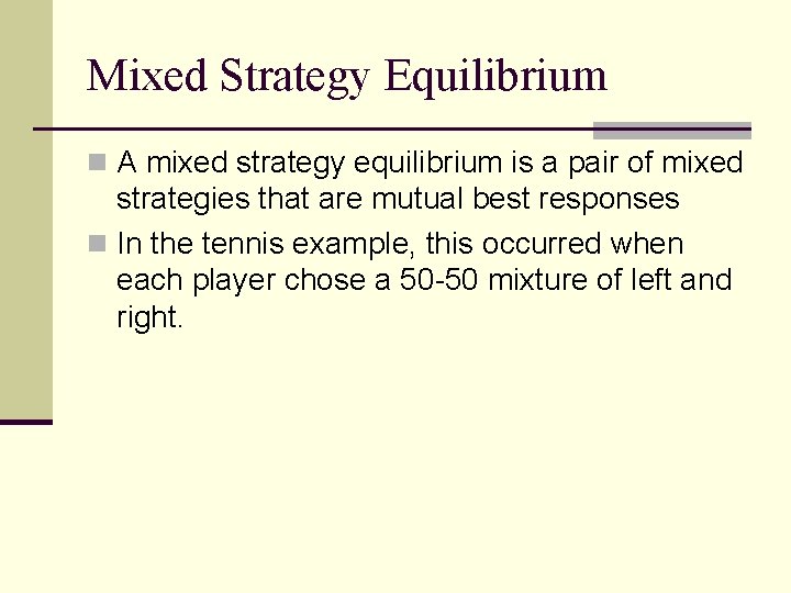 Mixed Strategy Equilibrium n A mixed strategy equilibrium is a pair of mixed strategies