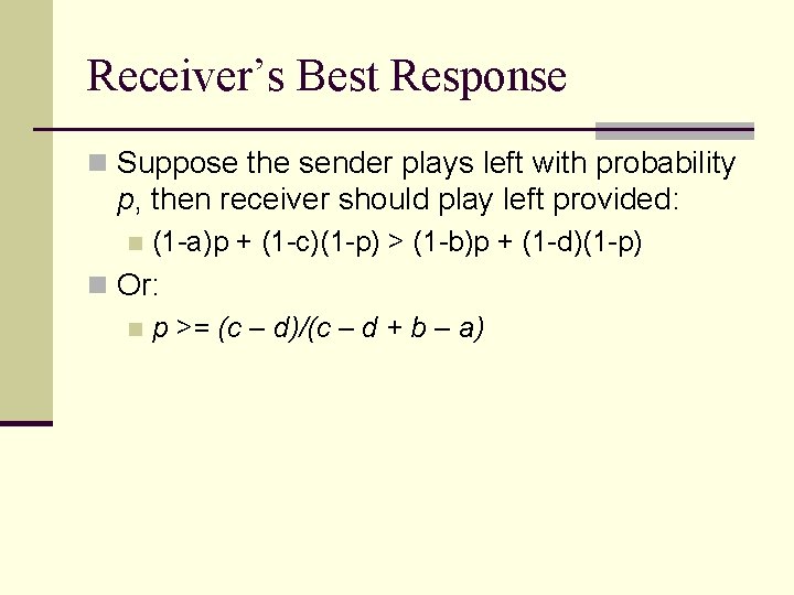 Receiver’s Best Response n Suppose the sender plays left with probability p, then receiver