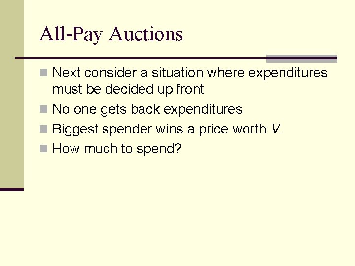 All-Pay Auctions n Next consider a situation where expenditures must be decided up front