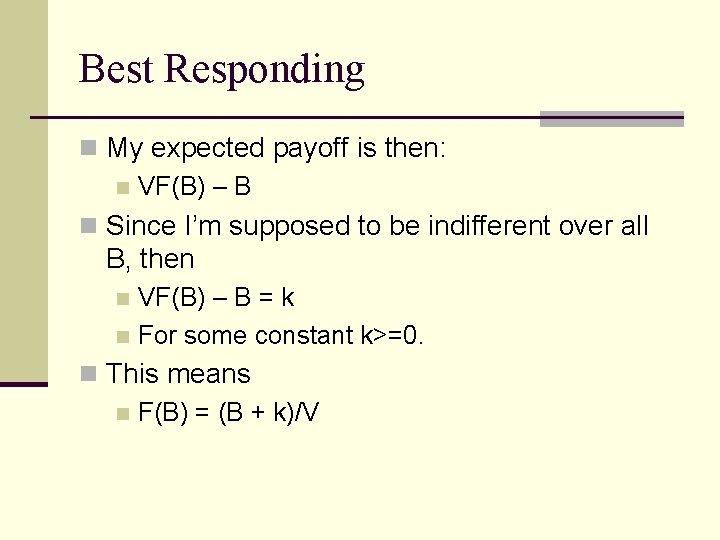 Best Responding n My expected payoff is then: n VF(B) – B n Since