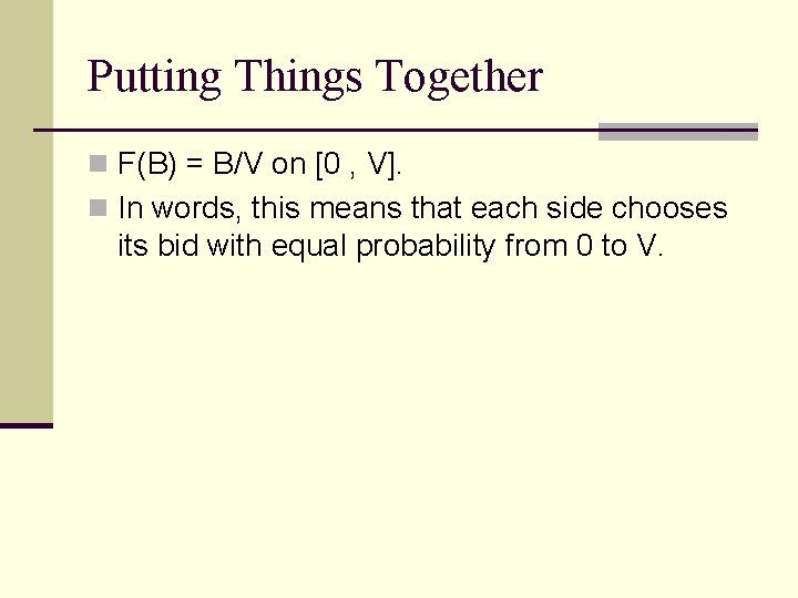 Putting Things Together n F(B) = B/V on [0 , V]. n In words,