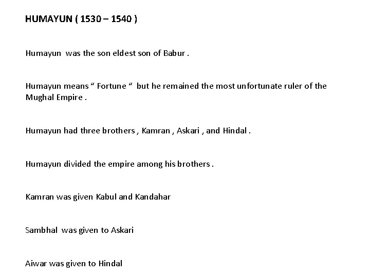 HUMAYUN ( 1530 – 1540 ) Humayun was the son eldest son of Babur.