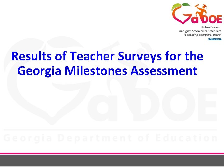 Richard Woods, Georgia’s School Superintendent “Educating Georgia’s Future” gadoe. org Results of Teacher Surveys