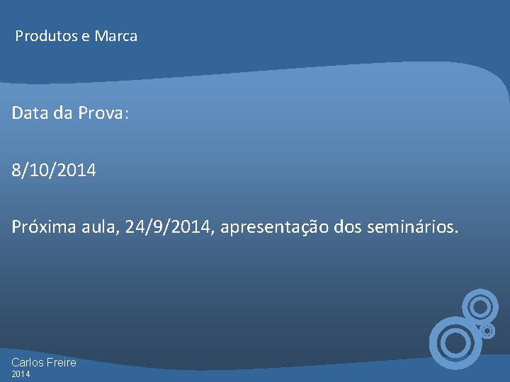Produtos e Marca Data da Prova: 8/10/2014 Próxima aula, 24/9/2014, apresentação dos seminários. Carlos