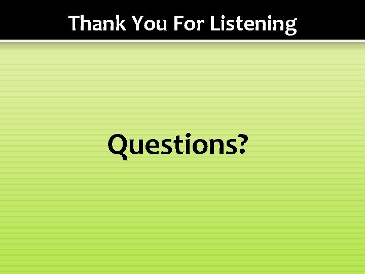 Thank You For Listening Questions? 