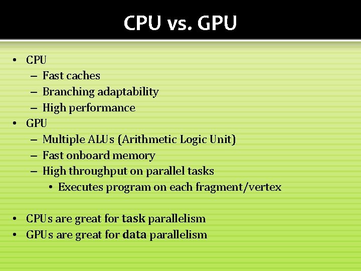 CPU vs. GPU • CPU – Fast caches – Branching adaptability – High performance