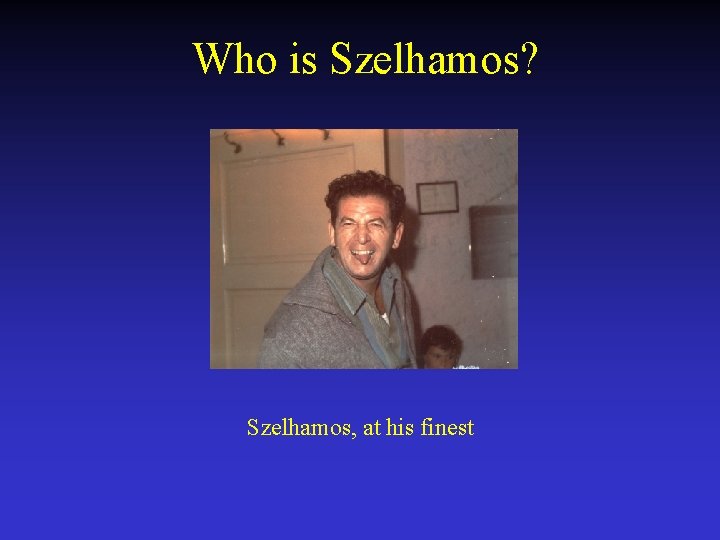 Who is Szelhamos? Szelhamos, at his finest 