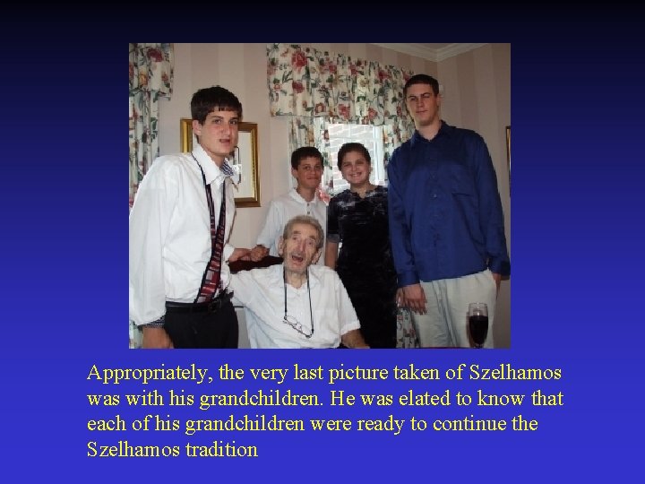 Appropriately, the very last picture taken of Szelhamos was with his grandchildren. He was