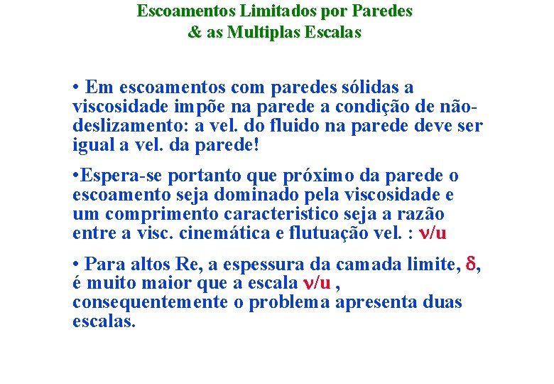 Escoamentos Limitados por Paredes & as Multiplas Escalas • Em escoamentos com paredes sólidas