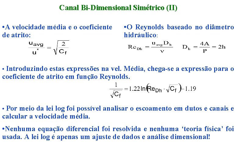 Canal Bi-Dimensional Simétrico (II) • A velocidade média e o coeficiente de atrito: •