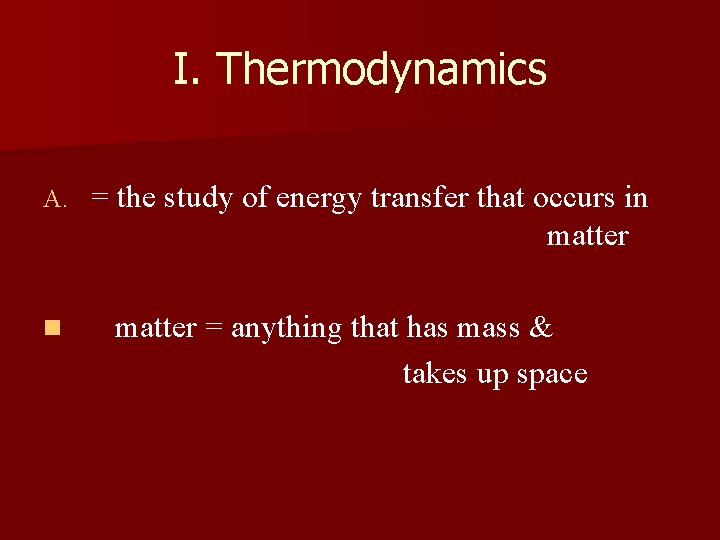 I. Thermodynamics A. n = the study of energy transfer that occurs in matter