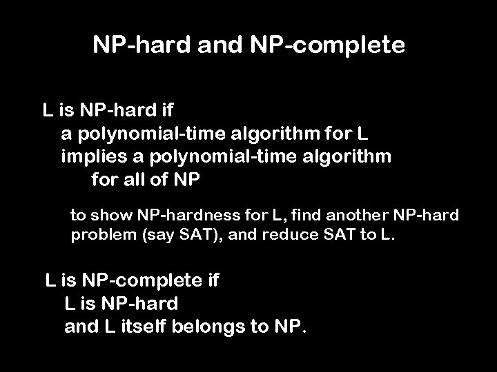 NP-hard and NP-complete L is NP-hard if a polynomial-time algorithm for L implies a