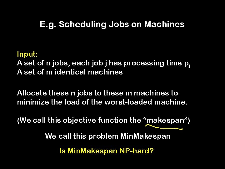 E. g. Scheduling Jobs on Machines Input: A set of n jobs, each job