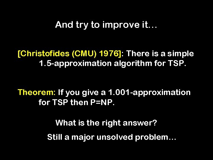And try to improve it… [Christofides (CMU) 1976]: There is a simple 1. 5