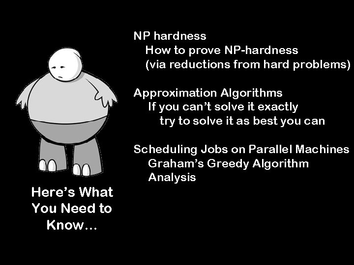 NP hardness How to prove NP-hardness (via reductions from hard problems) Approximation Algorithms If