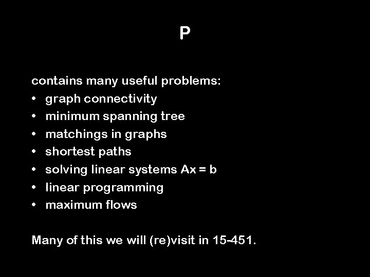 P contains many useful problems: • graph connectivity • minimum spanning tree • matchings