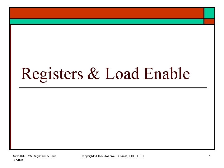 Registers & Load Enable 9/15/09 - L 25 Registers & Load Enable Copyright 2009