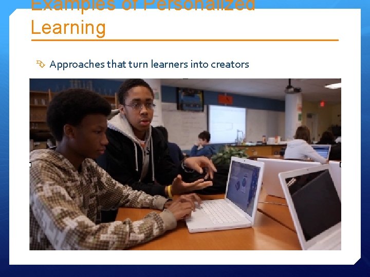 Examples of Personalized Learning Approaches that turn learners into creators Examples of Personalized Learning Approaches that turn learners into creators