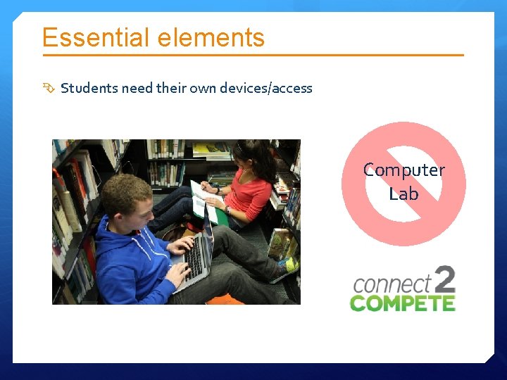 Essential elements Students need their own devices/access Computer Lab Essential elements Students need their own devices/access Computer Lab
