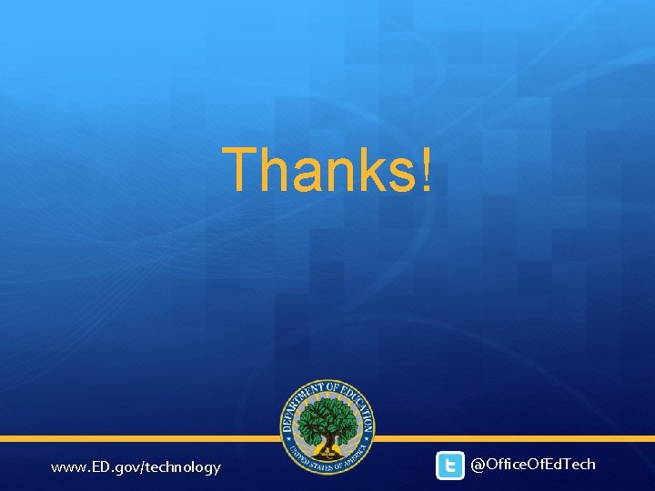 Thanks! www. ED. gov/technology @Office. Of. Ed. Tech Thanks! www. ED. gov/technology @Office. Of. Ed. Tech