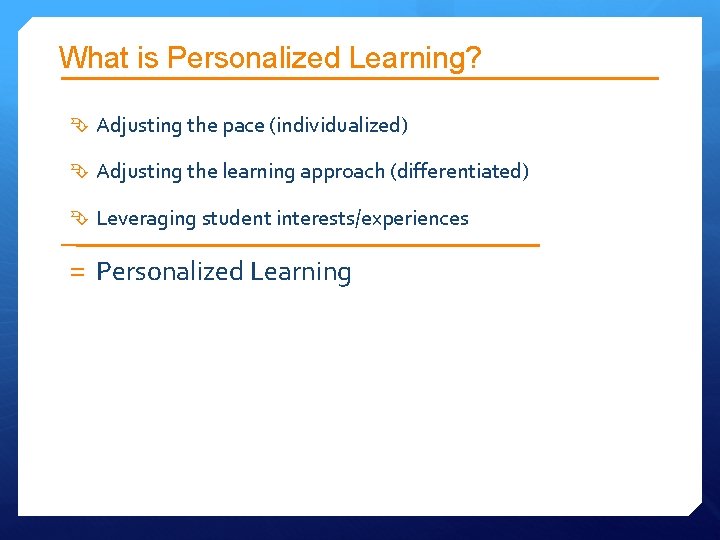 What is Personalized Learning? Adjusting the pace (individualized) Adjusting the learning approach (differentiated) Leveraging What is Personalized Learning? Adjusting the pace (individualized) Adjusting the learning approach (differentiated) Leveraging