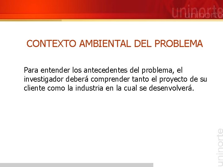 CONTEXTO AMBIENTAL DEL PROBLEMA Para entender los antecedentes del problema, el investigador deberá comprender