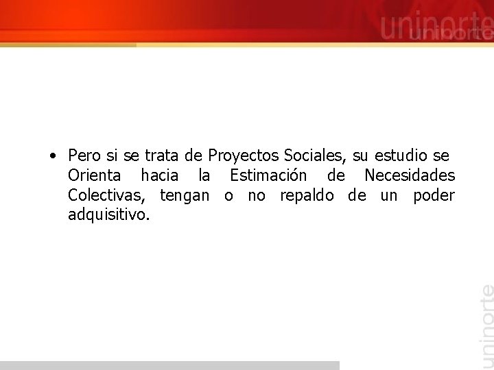  • Pero si se trata de Proyectos Sociales, su estudio se Orienta hacia