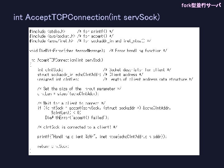 fork型並行サーバ int Accept. TCPConnection(int serv. Sock) 