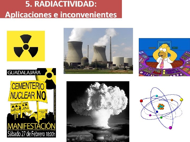 5. RADIACTIVIDAD: Aplicaciones e inconvenientes 5. RADIACTIVIDAD: Aplicaciones e inconvenientes