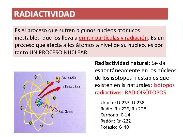 RADIACTIVIDAD Es el proceso que sufren algunos núcleos atómicos inestables que los lleva a RADIACTIVIDAD Es el proceso que sufren algunos núcleos atómicos inestables que los lleva a
