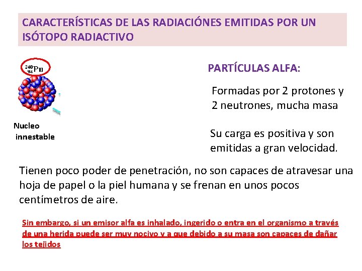 CARACTERÍSTICAS DE LAS RADIACIÓNES EMITIDAS POR UN ISÓTOPO RADIACTIVO PARTÍCULAS ALFA: Nucleo innestable Núcleo CARACTERÍSTICAS DE LAS RADIACIÓNES EMITIDAS POR UN ISÓTOPO RADIACTIVO PARTÍCULAS ALFA: Nucleo innestable Núcleo