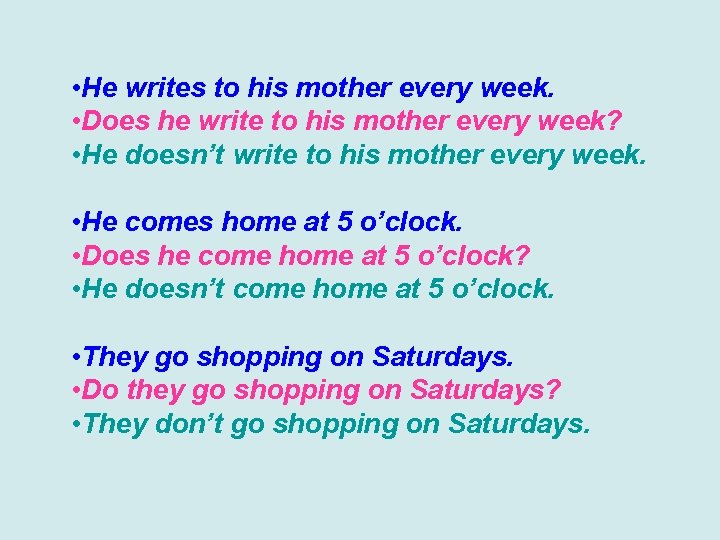  • He writes to his mother every week. • Does he write to