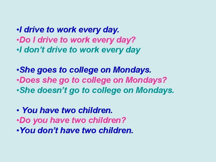  • I drive to work every day. • Do I drive to work