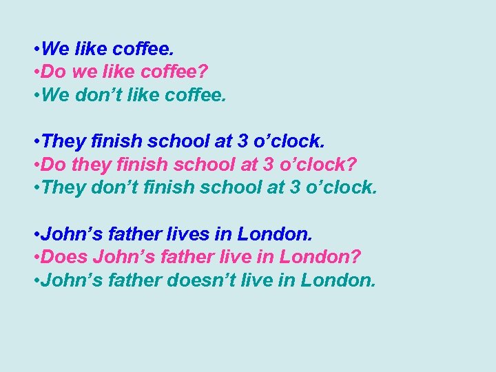  • We like coffee. • Do we like coffee? • We don’t like