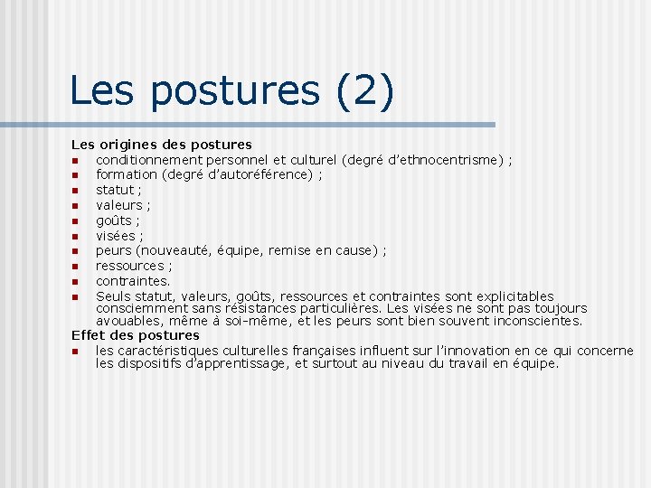 Les postures (2) Les origines des postures n conditionnement personnel et culturel (degré d’ethnocentrisme)