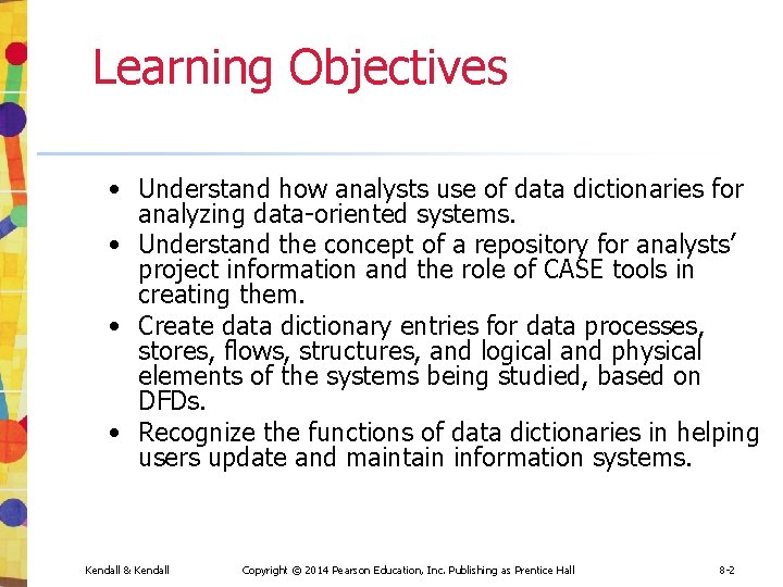 Learning Objectives • Understand how analysts use of data dictionaries for analyzing data-oriented systems. Learning Objectives • Understand how analysts use of data dictionaries for analyzing data-oriented systems.