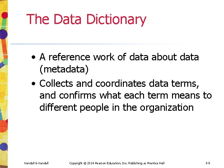 The Data Dictionary • A reference work of data about data (metadata) • Collects The Data Dictionary • A reference work of data about data (metadata) • Collects