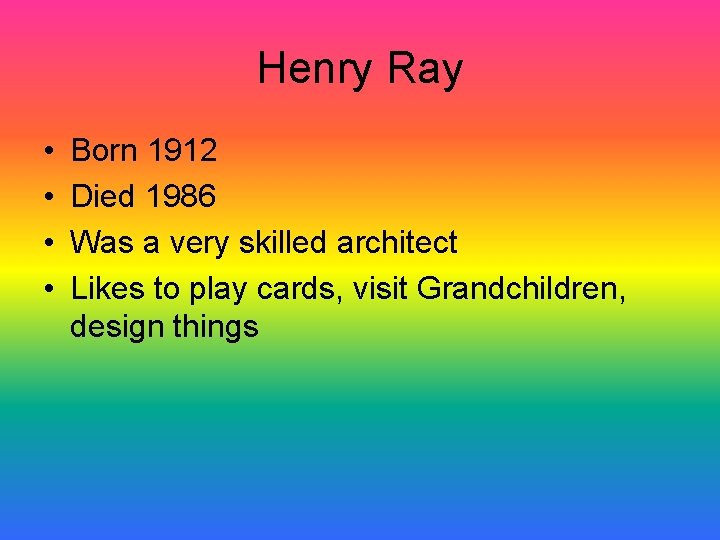 Henry Ray • • Born 1912 Died 1986 Was a very skilled architect Likes