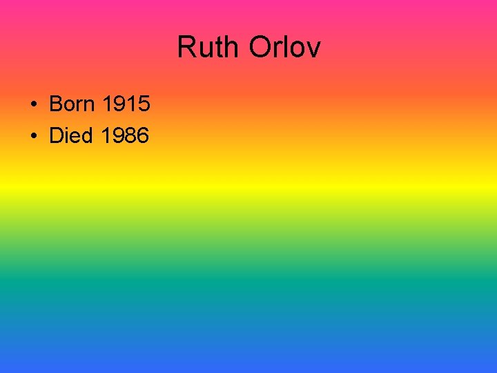 Ruth Orlov • Born 1915 • Died 1986 Ruth Orlov • Born 1915 • Died 1986