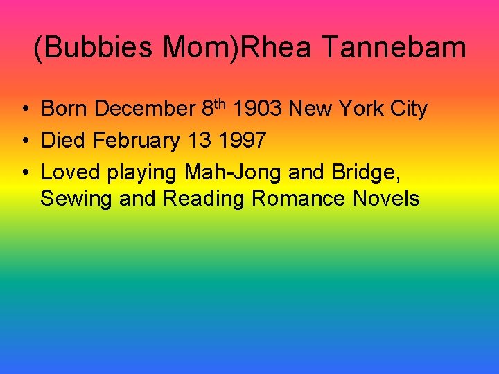 (Bubbies Mom)Rhea Tannebam • Born December 8 th 1903 New York City • Died