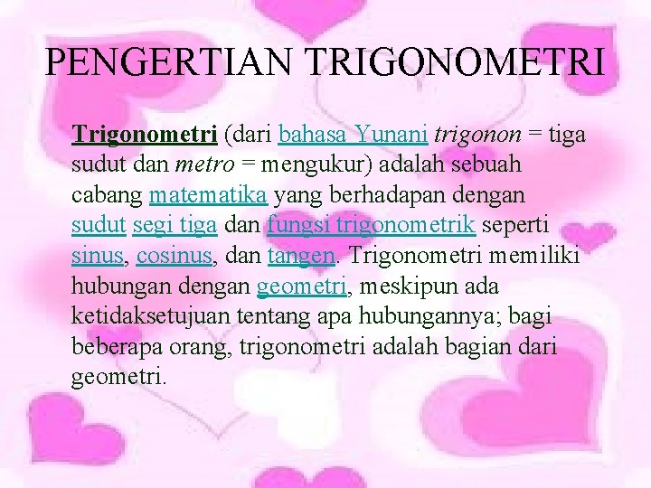 PENGERTIAN TRIGONOMETRI Trigonometri (dari bahasa Yunani trigonon = tiga sudut dan metro = mengukur)