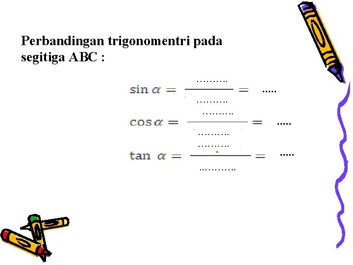 Perbandingan trigonomentri pada segitiga ABC : ………. . . . . 