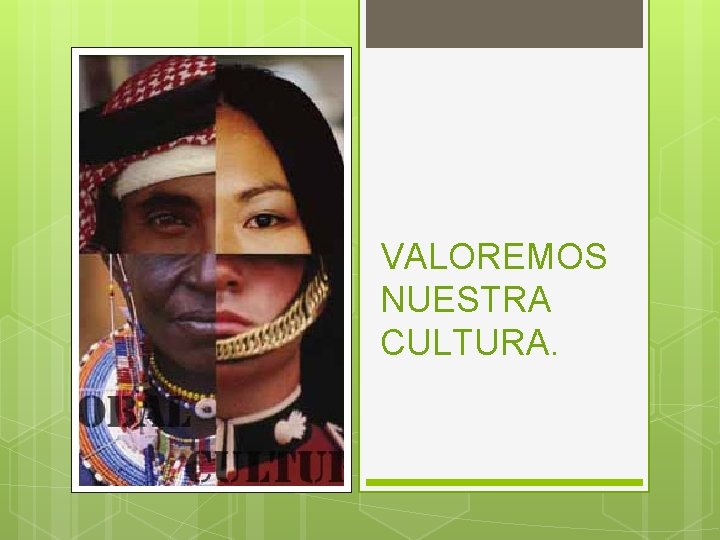 VALOREMOS NUESTRA CULTURA. 