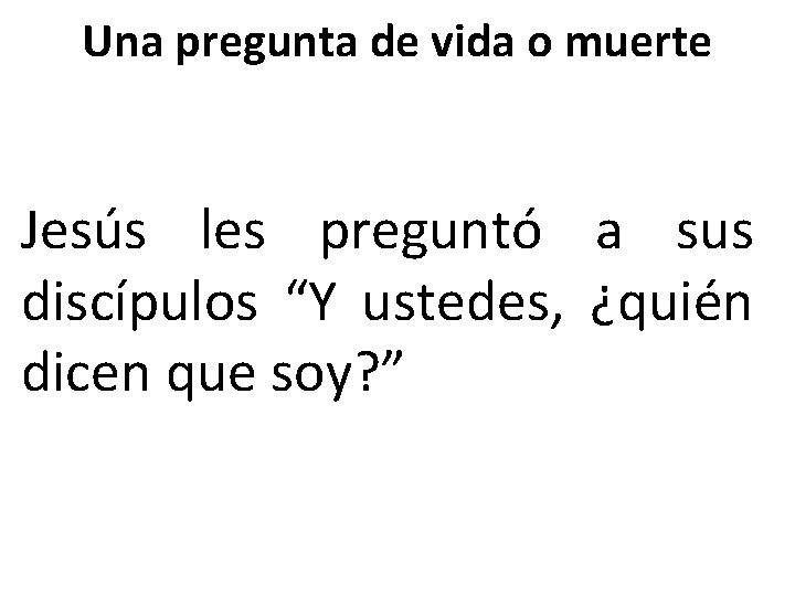 Una pregunta de vida o muerte Jesús les preguntó a sus discípulos “Y ustedes,