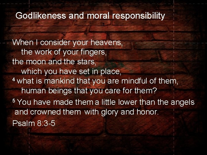 Godlikeness and moral responsibility ; When I consider your heavens, the work of your