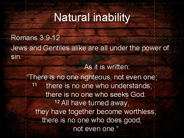 Natural inability Romans 3: 9 -12 Jews and Gentiles alike are all under the