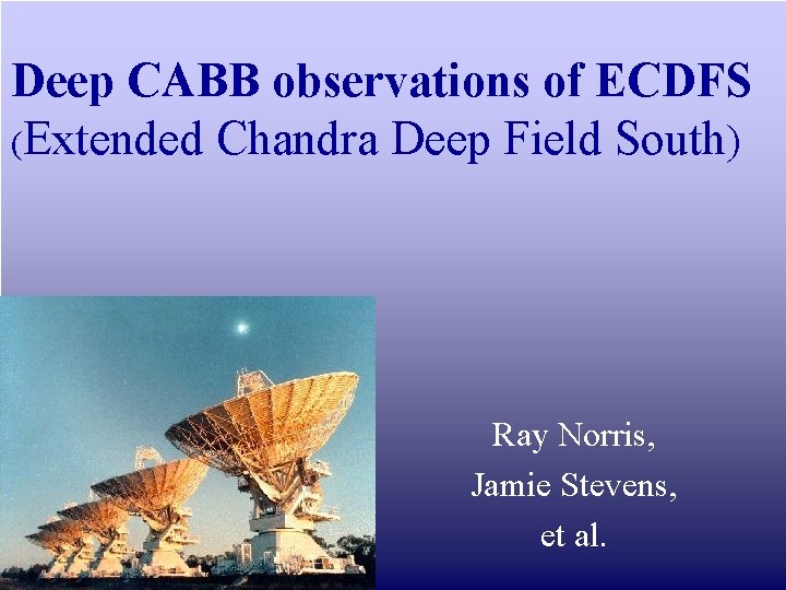 Deep CABB observations of ECDFS (Extended Chandra Deep Field South) Ray Norris, Jamie Stevens,