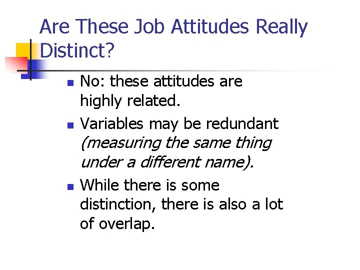 Are These Job Attitudes Really Distinct? n n No: these attitudes are highly related.